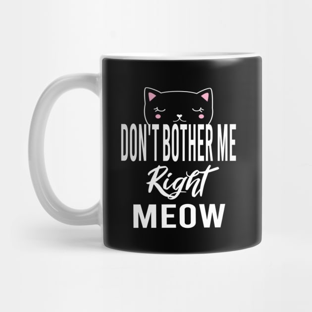 Don't Bother Me Right Meow by designnas2